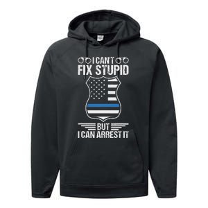 Police Officer Funny I CanT Fix Stupid But I Can Arrest It Performance Fleece Hoodie