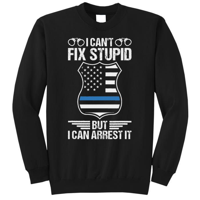 Police Officer Funny I CanT Fix Stupid But I Can Arrest It Sweatshirt