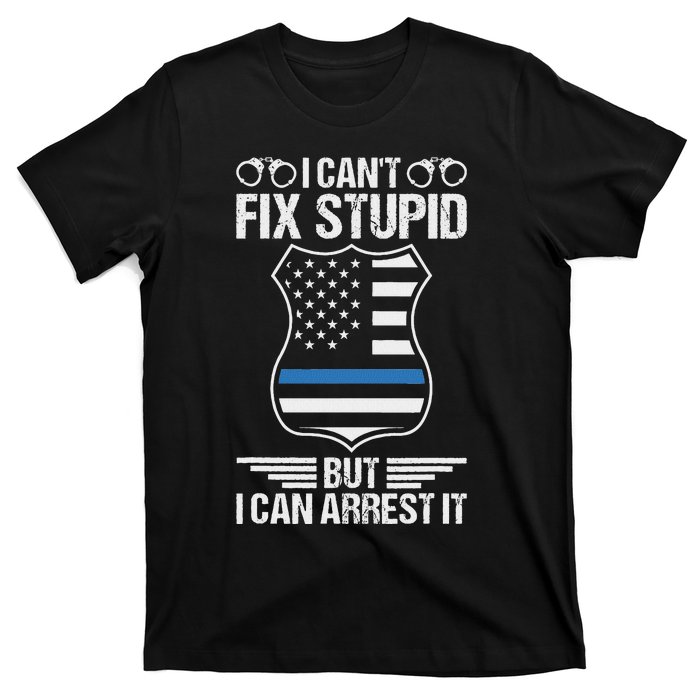 Police Officer Funny I CanT Fix Stupid But I Can Arrest It T-Shirt