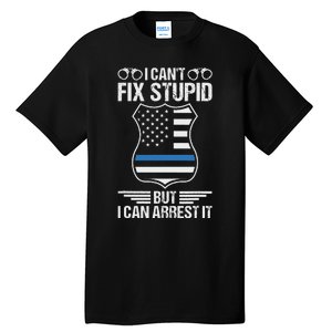 Police Officer Funny I CanT Fix Stupid But I Can Arrest It Tall T-Shirt