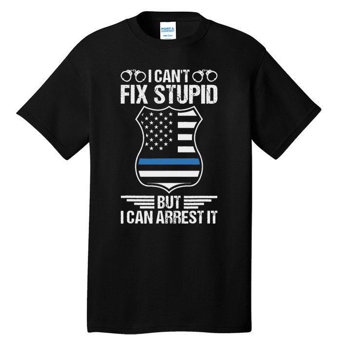 Police Officer Funny I CanT Fix Stupid But I Can Arrest It Tall T-Shirt