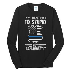 Police Officer Funny I CanT Fix Stupid But I Can Arrest It Tall Long Sleeve T-Shirt