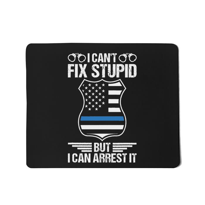 Police Officer Funny I CanT Fix Stupid But I Can Arrest It Mousepad