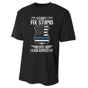 Police Officer Funny I CanT Fix Stupid But I Can Arrest It Performance Sprint T-Shirt