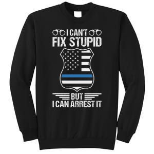 Police Officer Funny I CanT Fix Stupid But I Can Arrest It Tall Sweatshirt