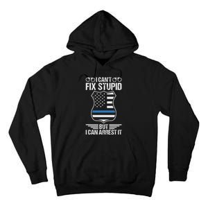 Police Officer Funny I CanT Fix Stupid But I Can Arrest It Tall Hoodie