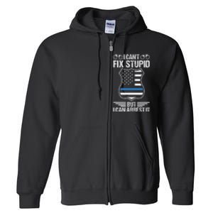 Police Officer Funny I CanT Fix Stupid But I Can Arrest It Full Zip Hoodie