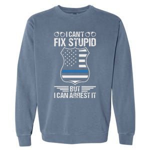 Police Officer Funny I CanT Fix Stupid But I Can Arrest It Garment-Dyed Sweatshirt