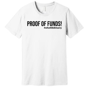 Proof Of Funds Who Tf Did I Marry Premium T-Shirt