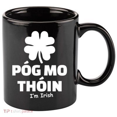 Pog mo thoin - Kiss my ass - I'm Irish 11oz C Handle Ceramic Mug