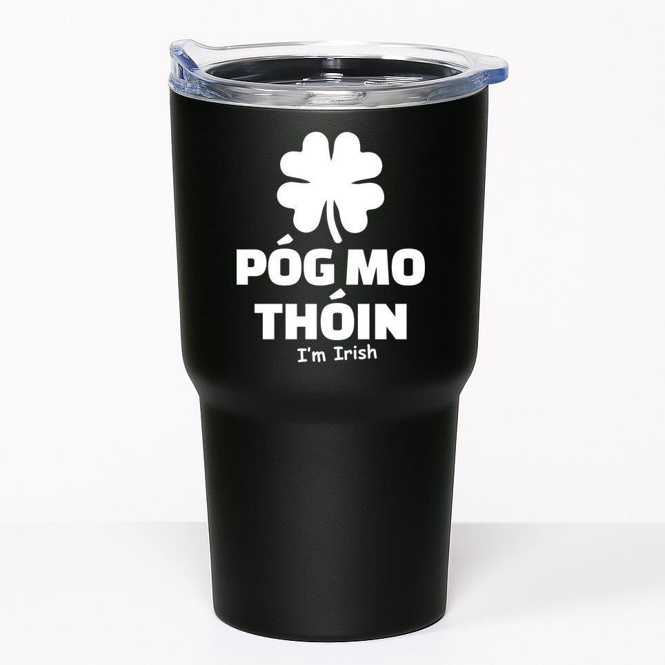Pog mo thoin - Kiss my ass - I'm Irish Tumbler