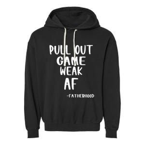 Pull Out Game Is Weak Af Fatherhood Garment-Dyed Fleece Hoodie