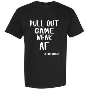 Pull Out Game Is Weak Af Fatherhood Garment-Dyed Heavyweight T-Shirt