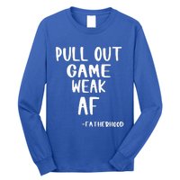 Pull Out Game Is Weak Af Fatherhood Long Sleeve Shirt