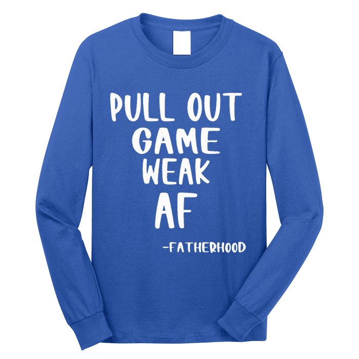 Pull Out Game Is Weak Af Fatherhood Long Sleeve Shirt