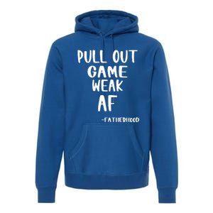 Pull Out Game Is Weak Af Fatherhood Premium Hoodie