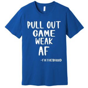 Pull Out Game Is Weak Af Fatherhood Premium T-Shirt