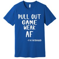 Pull Out Game Is Weak Af Fatherhood Premium T-Shirt