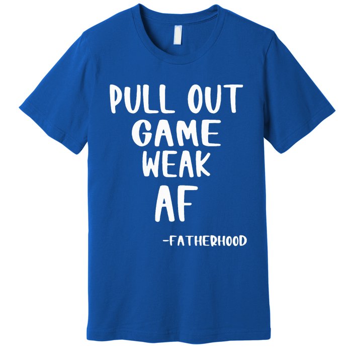 Pull Out Game Is Weak Af Fatherhood Premium T-Shirt