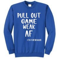 Pull Out Game Is Weak Af Fatherhood Tall Sweatshirt