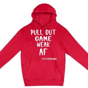 Pull Out Game Is Weak Af Fatherhood Premium Pullover Hoodie