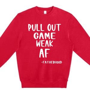 Pull Out Game Is Weak Af Fatherhood Premium Crewneck Sweatshirt