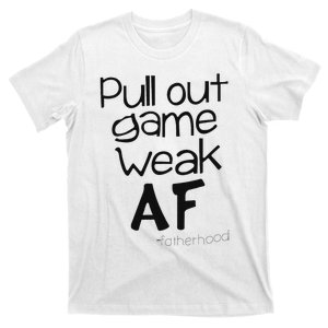 Pull Out Game Weak Af Fatherhood Funny Saying Humor T-Shirt