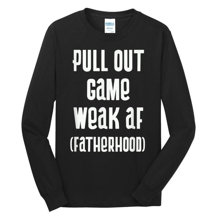 Pull Out Game Weak AF Fatherhood Dad To Be Tall Long Sleeve T-Shirt