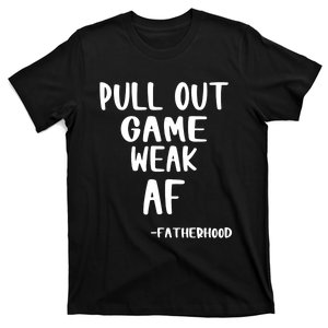 Pull Out Game Is Weak Af Fatherhood Funny T-Shirt