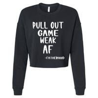 Pull Out Game Is Weak Af Fatherhood Funny Cropped Pullover Crew