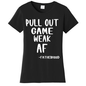 Pull Out Game Is Weak Af Fatherhood Funny Women's T-Shirt