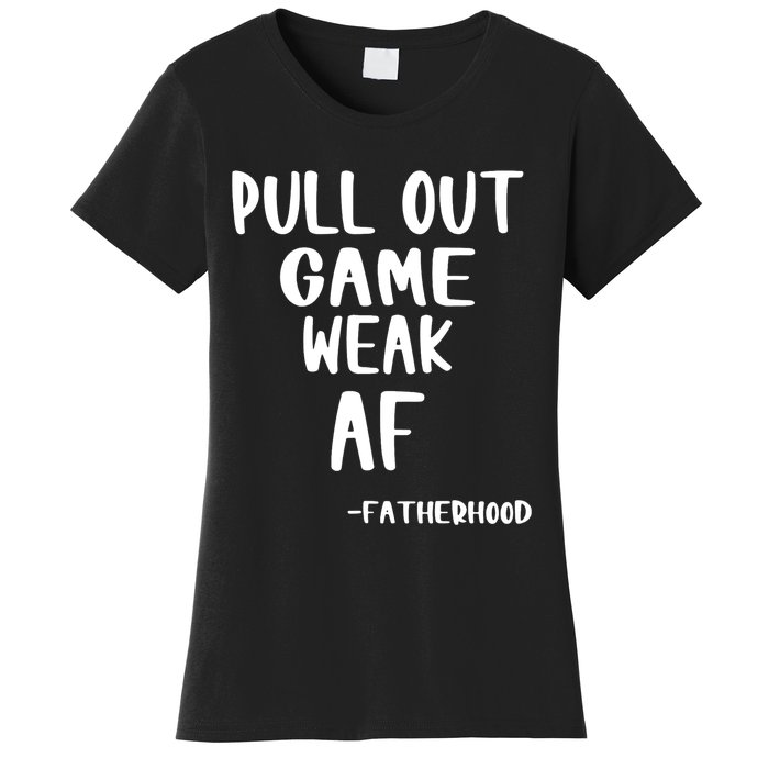 Pull Out Game Is Weak Af Fatherhood Funny Women's T-Shirt