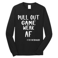 Pull Out Game Is Weak Af Fatherhood Funny Long Sleeve Shirt