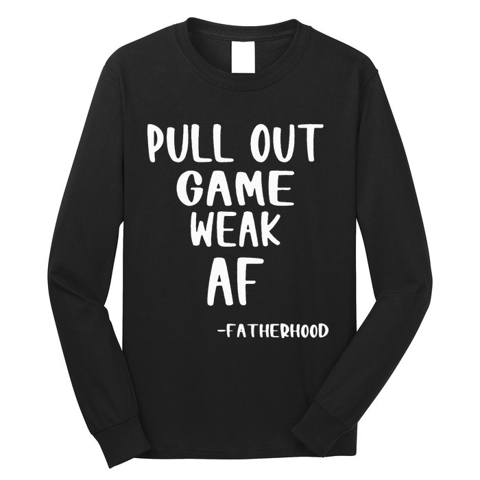 Pull Out Game Is Weak Af Fatherhood Funny Long Sleeve Shirt