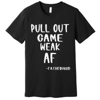 Pull Out Game Is Weak Af Fatherhood Funny Premium T-Shirt