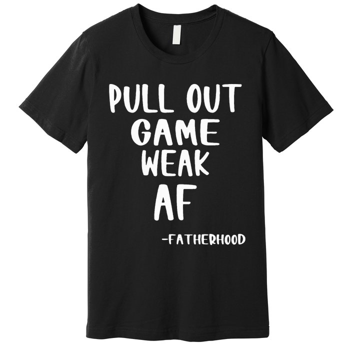 Pull Out Game Is Weak Af Fatherhood Funny Premium T-Shirt