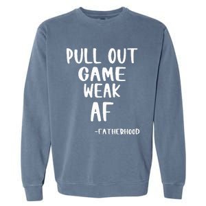 Pull Out Game Is Weak Af Fatherhood Funny Garment-Dyed Sweatshirt