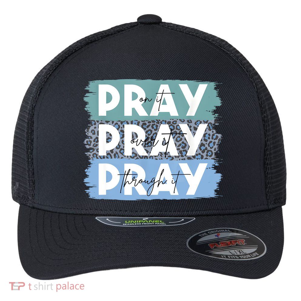 Pray On It Pray Over It Pray Through It Leopard Christian Flexfit Unipanel Trucker Cap