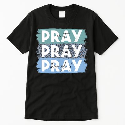 Pray On It Pray Over It Pray Through It Leopard Christian Tall T-Shirt