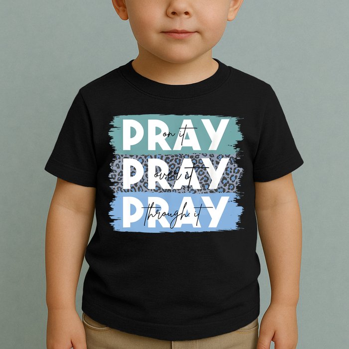 Pray On It Pray Over It Pray Through It Leopard Christian Toddler T-Shirt