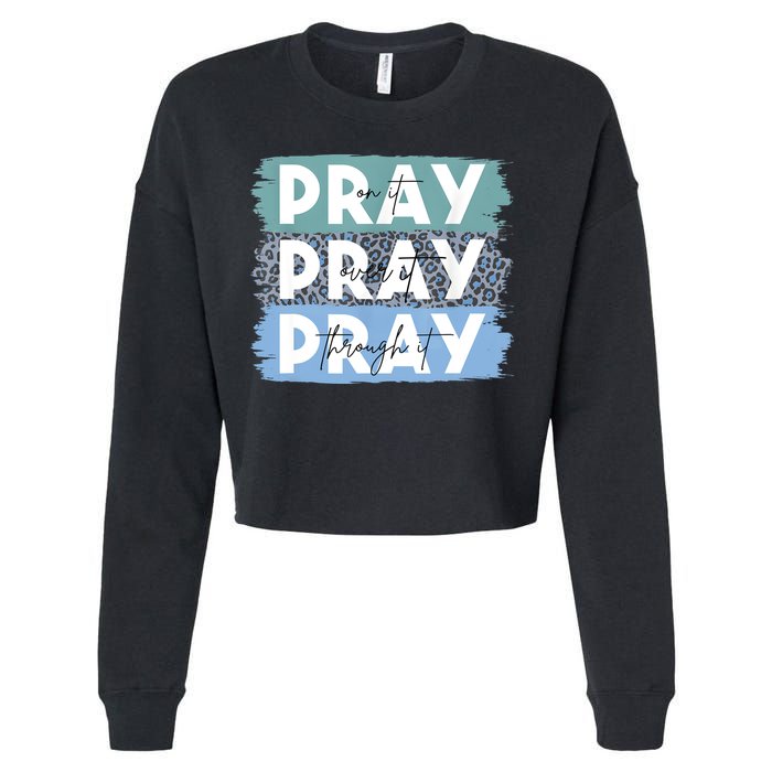 Pray On It Pray Over It Pray Through It Leopard Christian Cropped Pullover Crew