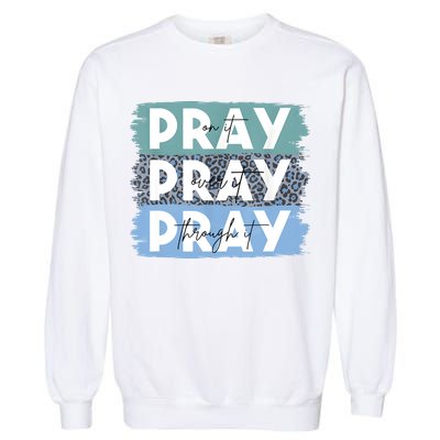 Pray On It Pray Over It Pray Through It Leopard Christian Garment-Dyed Sweatshirt