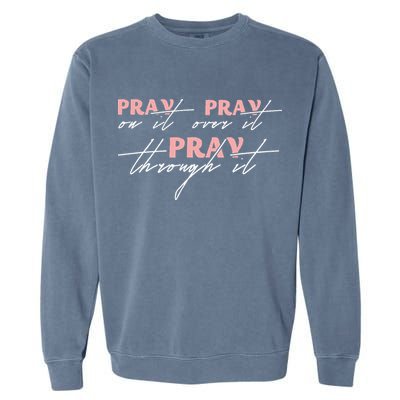 Pray On It Pray Over It Pray Through It Christian Jesus Garment-Dyed Sweatshirt