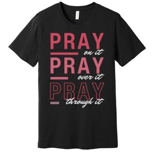 Pray On It Over Through It Christian Bible Verse Quote Premium T-Shirt