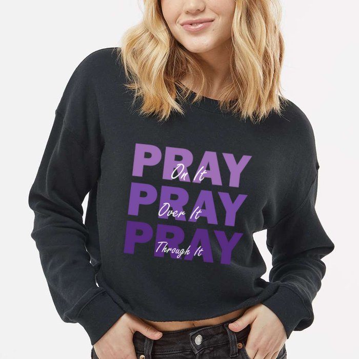 Pray On It Pray Over It Pray Through It Christian Faith Cropped Pullover Crew