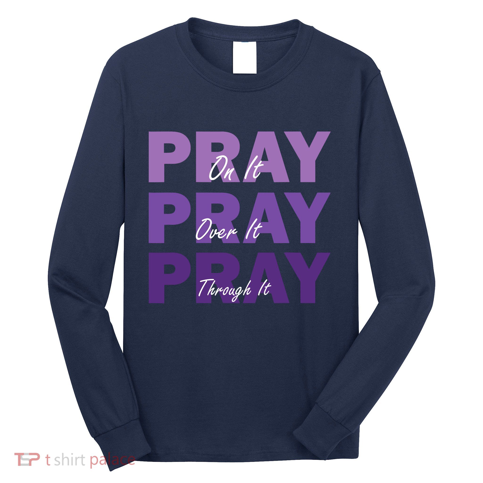 Pray On It Pray Over It Pray Through It Christian Faith Long Sleeve Shirt