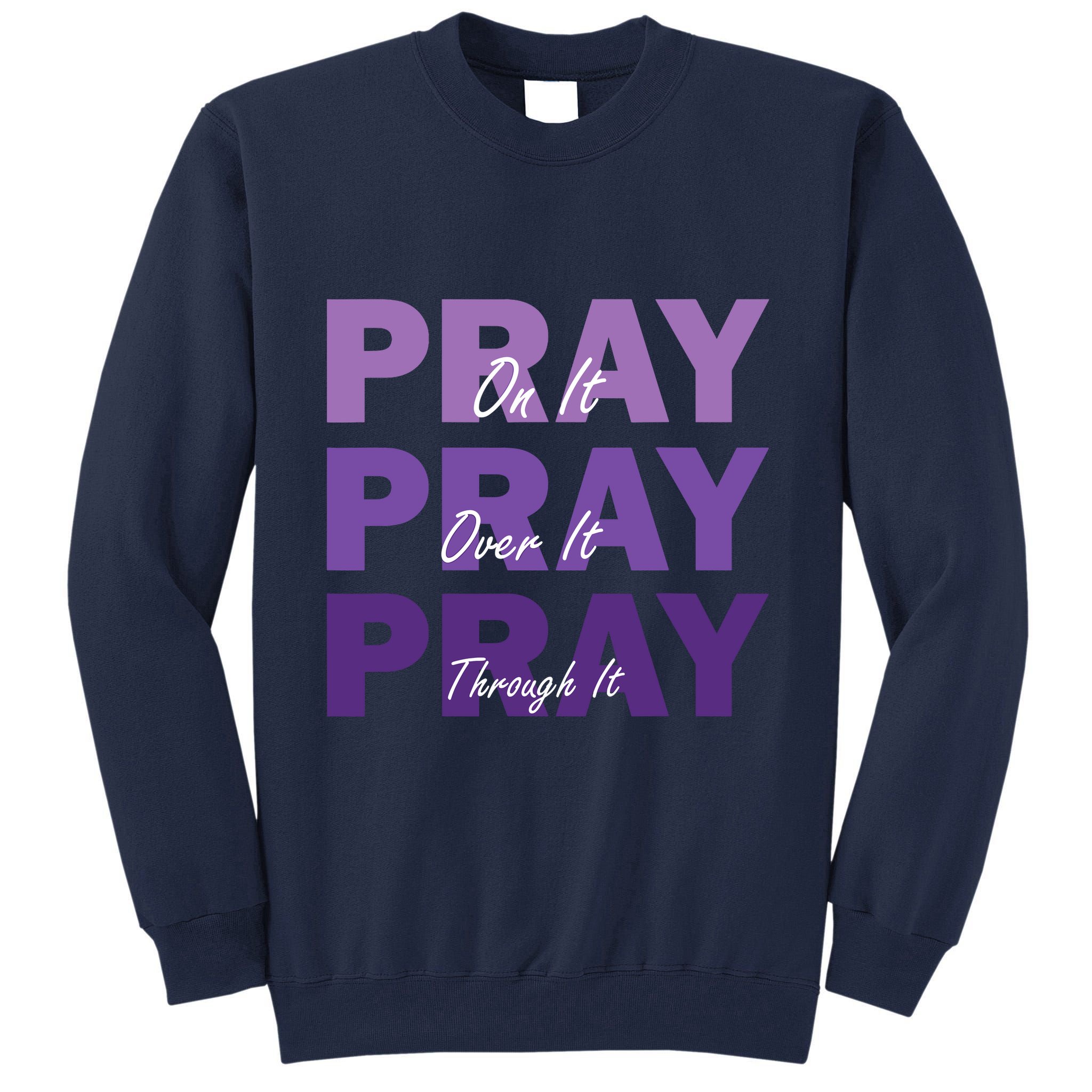 Pray On It Pray Over It Pray Through It Christian Faith Tall Sweatshirt