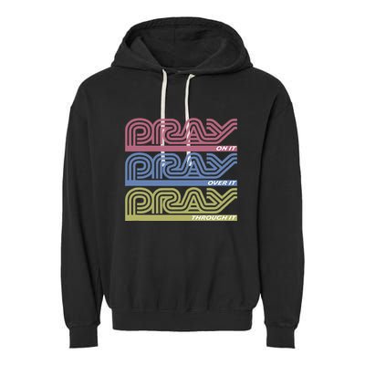 Pray On It Pray Over It Pray Through It Faith Based Garment-Dyed Fleece Hoodie