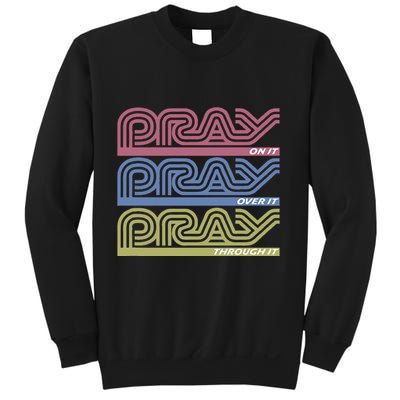 Pray On It Pray Over It Pray Through It Faith Based Sweatshirt