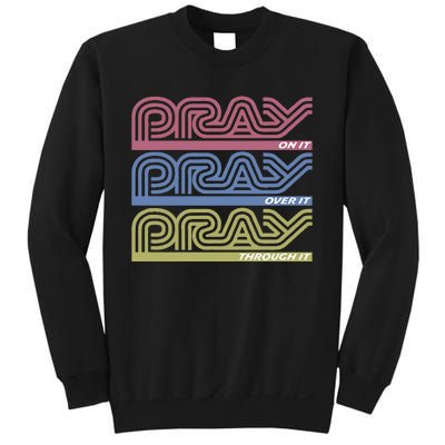 Pray On It Pray Over It Pray Through It Faith Based Sweatshirt